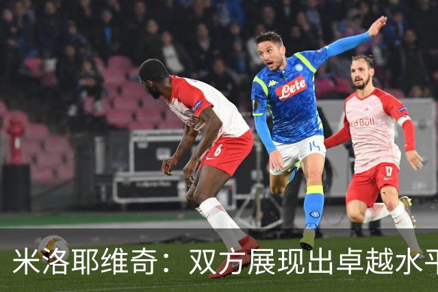 米洛耶维奇：双方展现出卓越水平，我深感欣慰